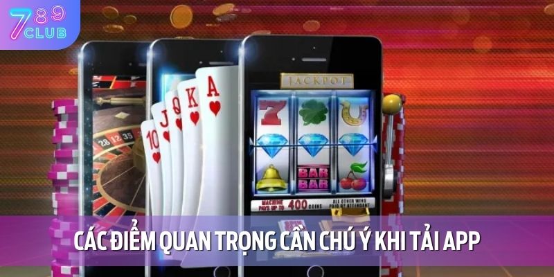 Các điểm quan trọng cần chú ý khi tải app