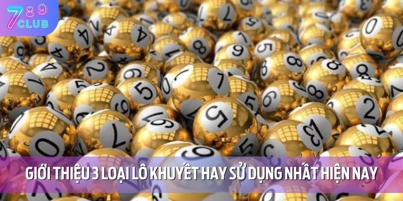 Giới thiệu 3 loại lô khuyết hay sử dụng nhất hiện nay