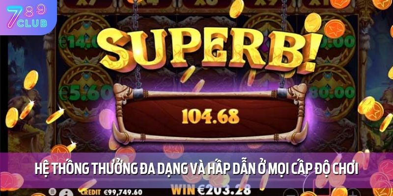 Hệ thống thưởng đa dạng và hấp dẫn ở mọi cấp độ chơi