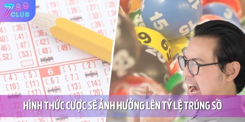 Hình thức cược sẽ ảnh hưởng lên tỷ lệ trúng số