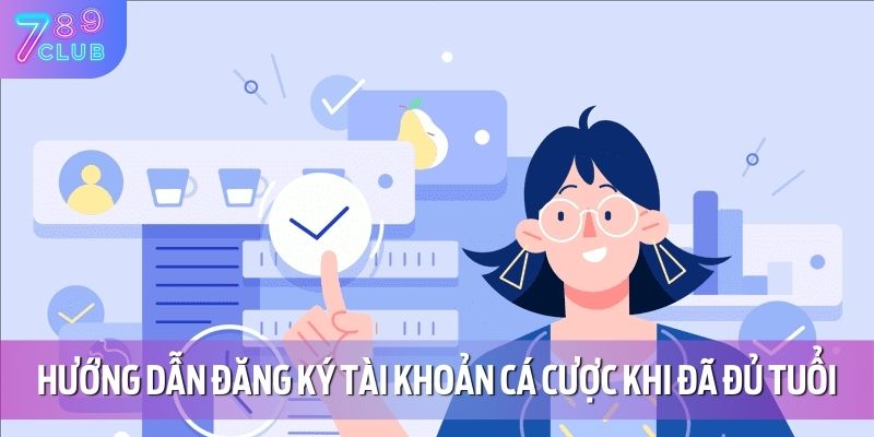 Hướng dẫn đăng ký tài khoản cá cược khi đã đủ tuổi