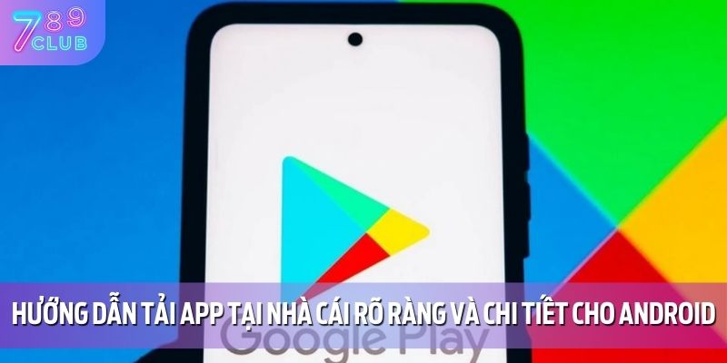 Hướng dẫn tải app tại nhà cái rõ ràng và chi tiết cho Android