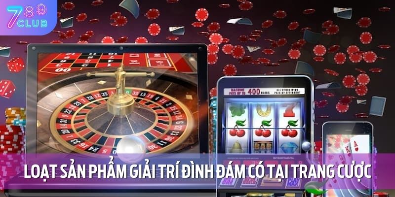 Loạt sản phẩm giải trí đình đám có tại trang cược