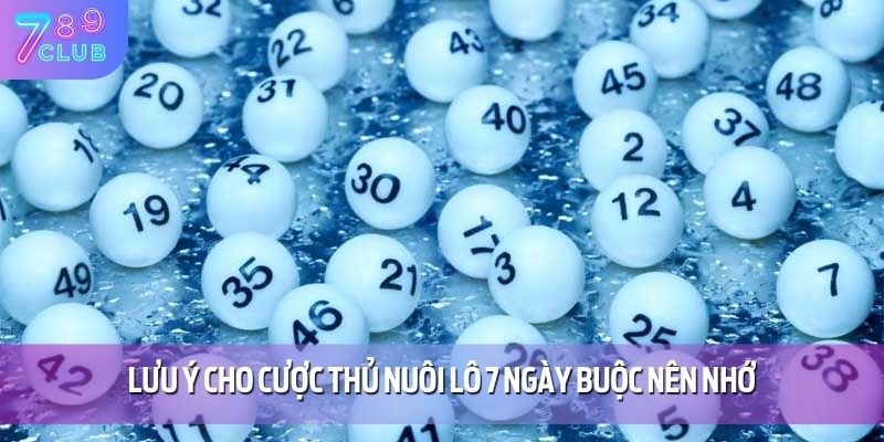 Lưu ý cho cược thủ nuôi lô 7 ngày buộc nên nhớ