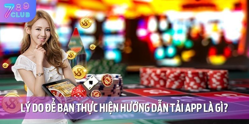 Lý do để bạn thực hiện hướng dẫn tải app là gì?