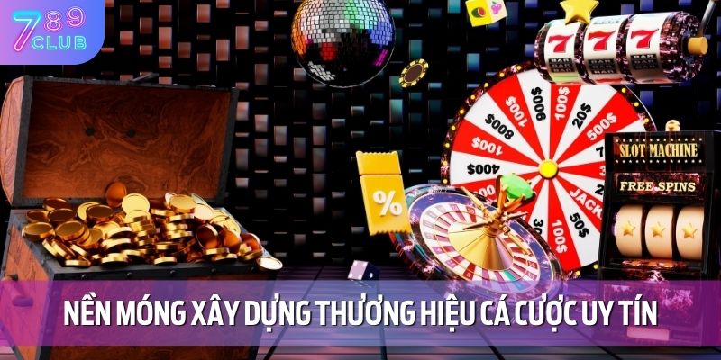 Nền móng xây dựng thương hiệu cá cược uy tín