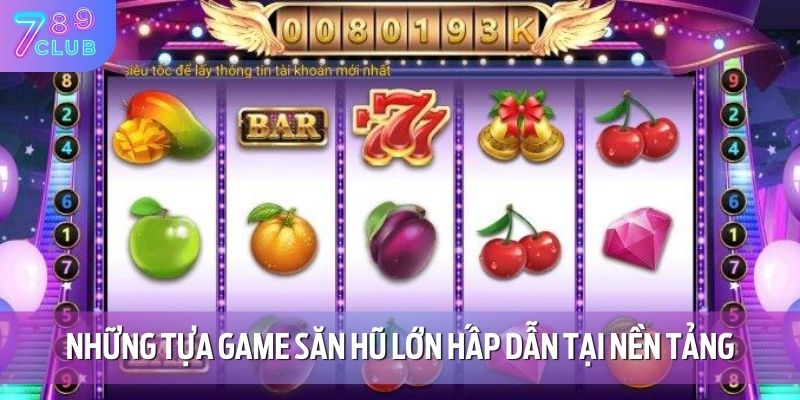 Những tựa game săn hũ lớn hấp dẫn tại nền tảng