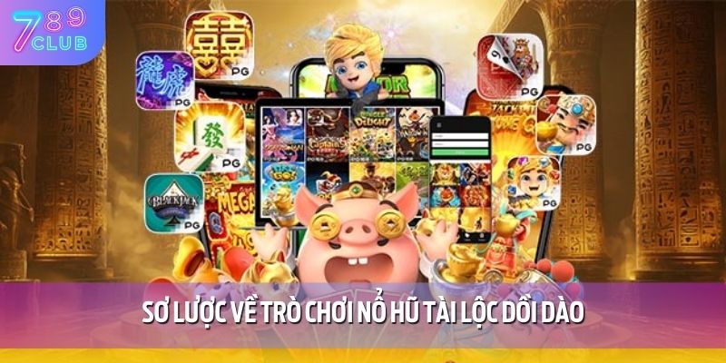 Tài Lộc Dồi Dào - Tựa Game Nổ Hũ Đình Đám Tại 789CLUB 2 Sơ lược về trò chơi nổ hũ tài lộc dồi dào