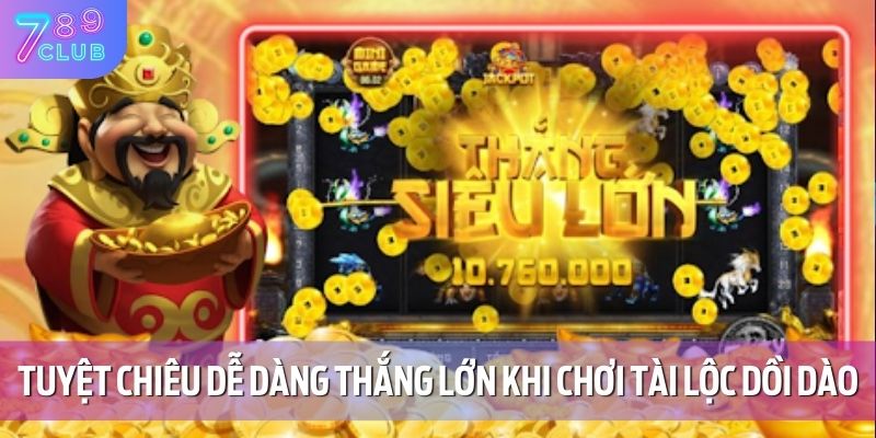 Tài Lộc Dồi Dào - Tựa Game Nổ Hũ Đình Đám Tại 789CLUB 5 Tuyệt chiêu dễ dàng thắng lớn khi chơi tài lộc dồi dào