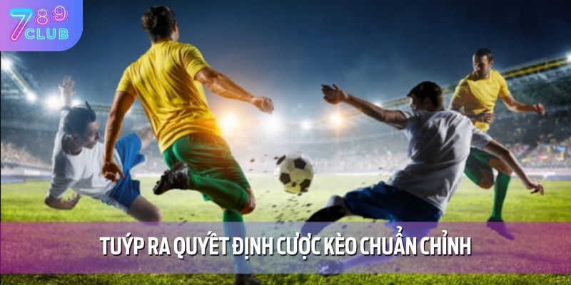 Tuýp ra quyết định cược kèo chuẩn chỉnh