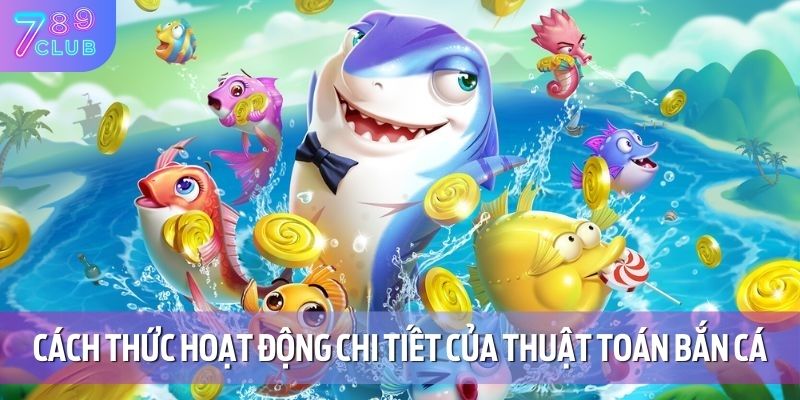 Cách thức hoạt động chi tiết của thuật toán bắn cá