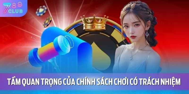 Tầm quan trọng của chính sách chơi có trách nhiệm 789CLUB