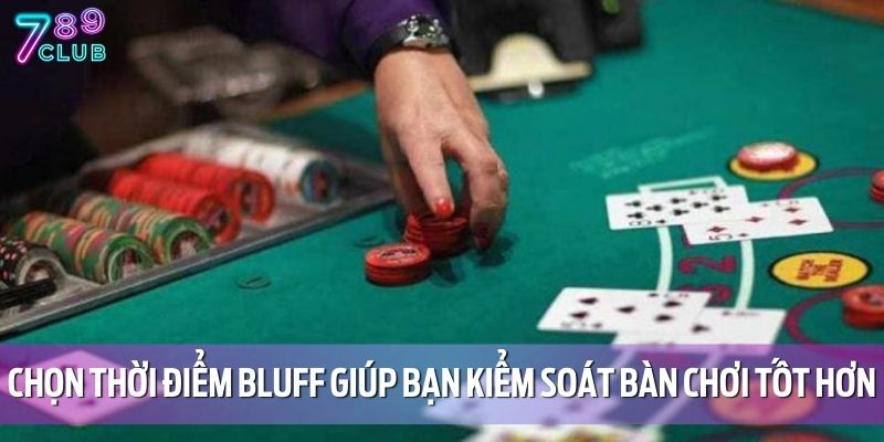 Chọn thời điểm bluff giúp bạn kiểm soát bàn chơi tốt hơn