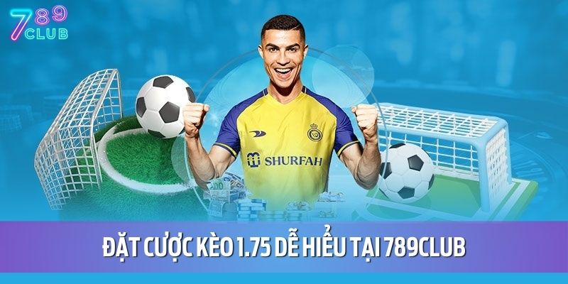 Kèo 1.75 Là Gì? Cách Hiểu Và Bắt Kèo Chính Xác Tại 789CLUB 2 Đặt cược kèo 1.75 dễ hiểu tại 789CLUB