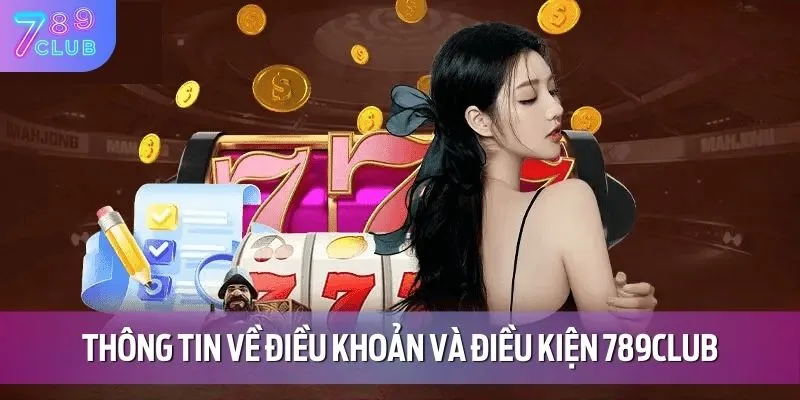 Sơ lược thông tin về điều khoản và điều kiện 789CLUB