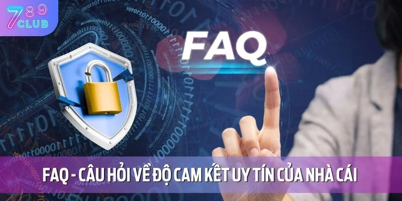 FAQ - Câu hỏi về độ cam kết uy tín của nhà cái 