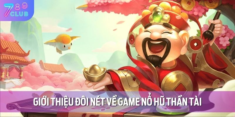 Giới thiệu đôi nét về game nổ hũ thần tài
