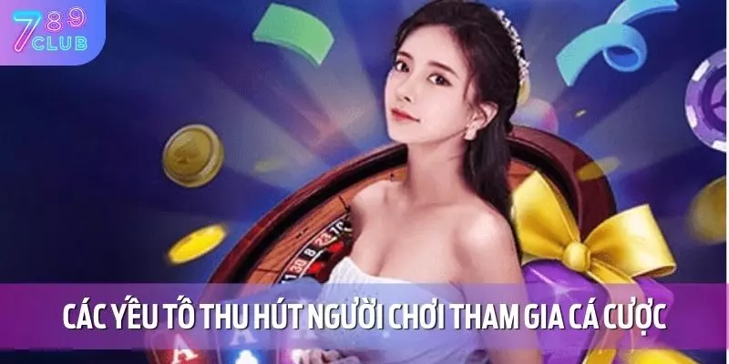 Các yếu tố thu hút người chơi tham gia cá cược