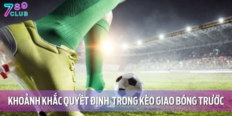 Khoảnh khắc quyết định thắng - thua trong kèo giao bóng trước