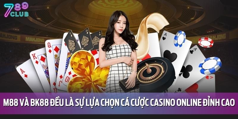 M88 và BK88 đều là sự lựa chọn cá cược casino online đỉnh cao