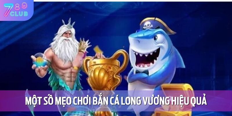Một số mẹo chơi bắn cá long vương hiệu quả