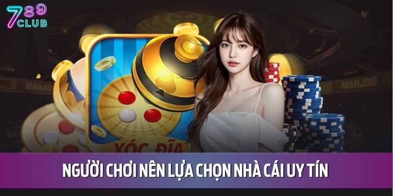 Người chơi nên lựa chọn nhà cái uy tín để tránh bị rơi vào bẫy xóc đĩa bịp