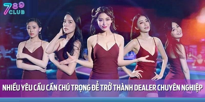 Nhiều yêu cầu cần chú trọng để trở thành dealer chuyên nghiệp