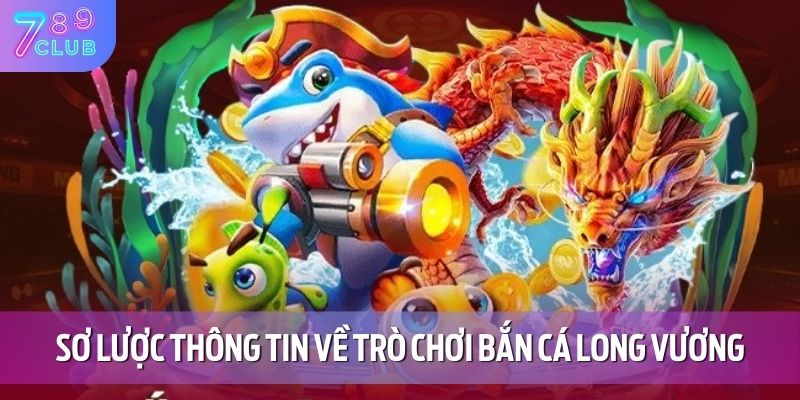 Sơ lược thông tin về trò chơi bắn cá long vương